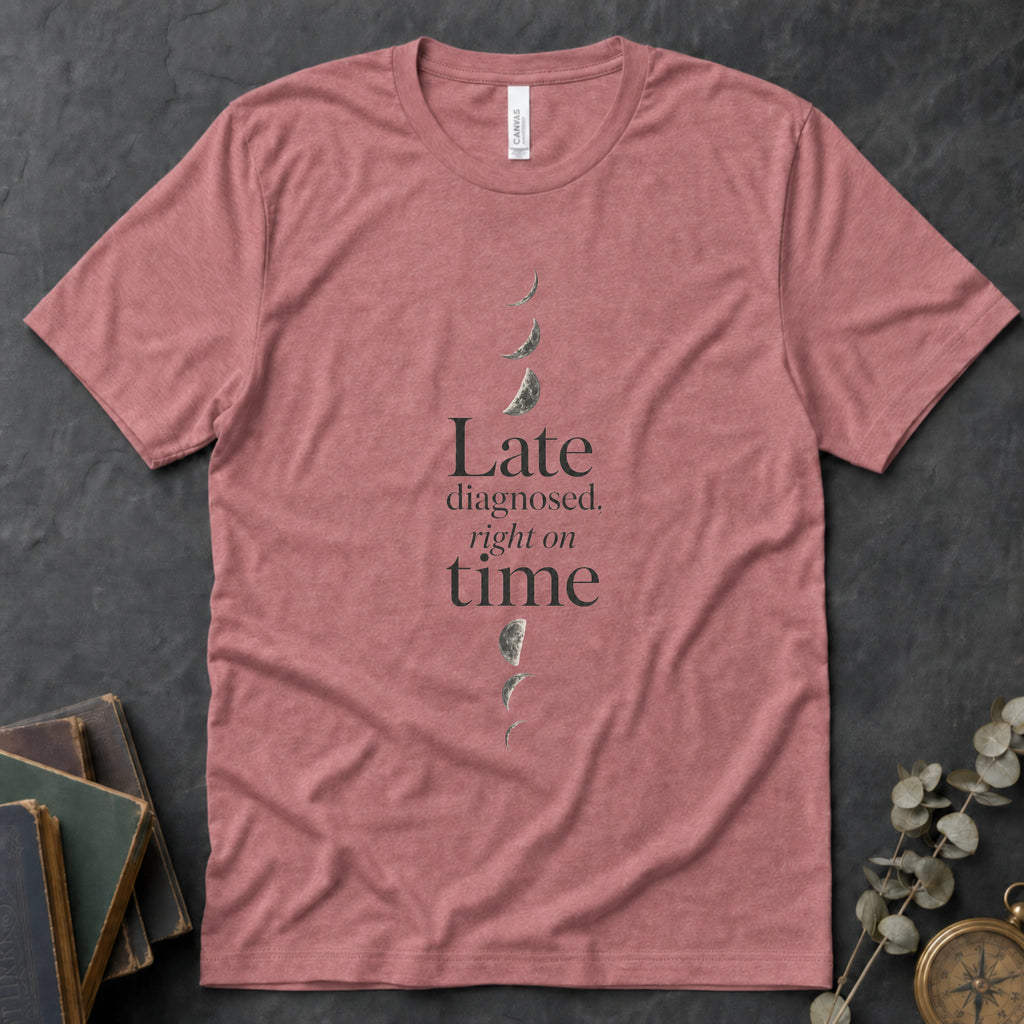 Late Diagnosed, Right On Time Alt Alt Tee