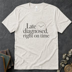 Late Diagnosed, Right On Time Alt Text Tee