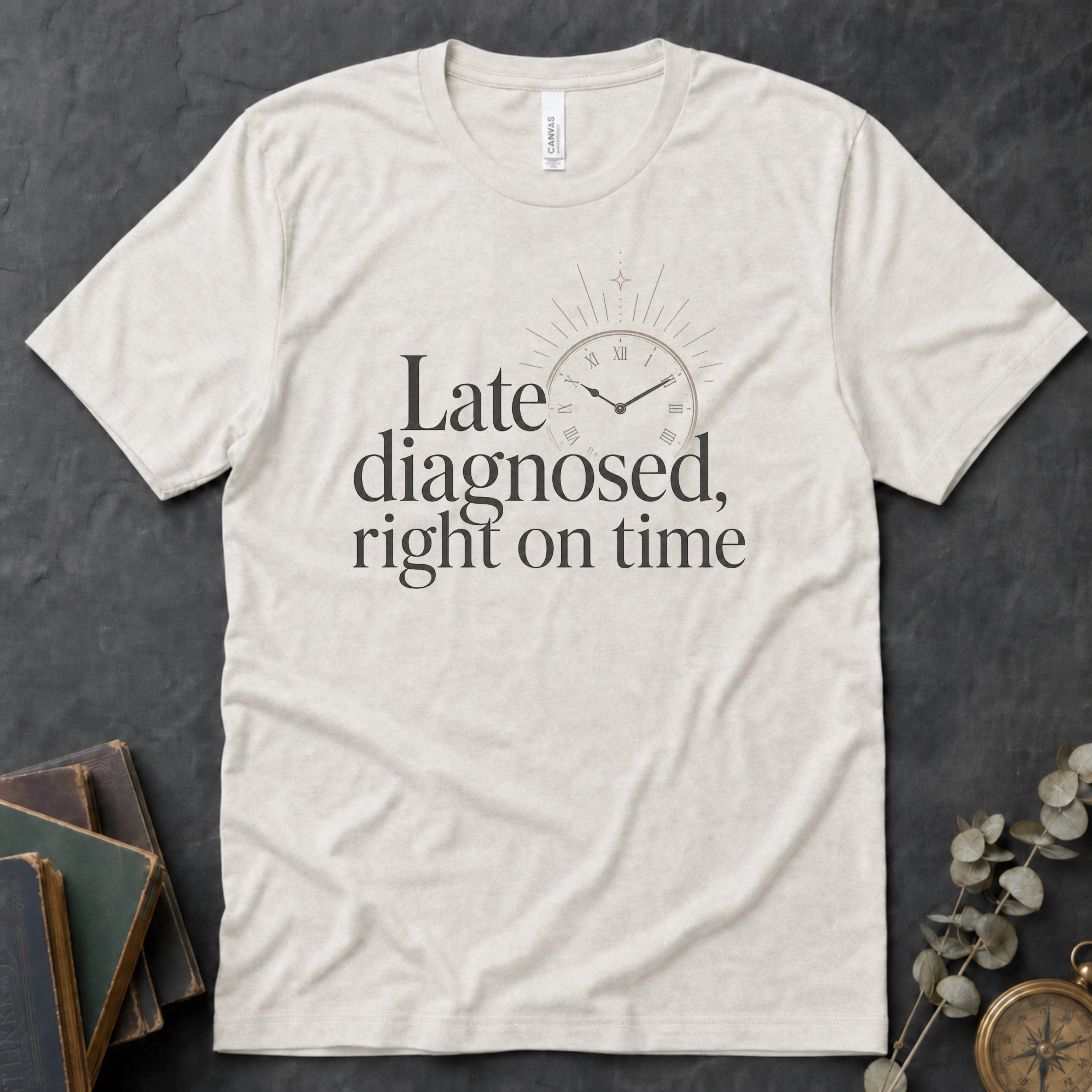 Late Diagnosed, Right On Time Alt Text Tee