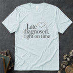 Late Diagnosed, Right On Time Alt Text Tee