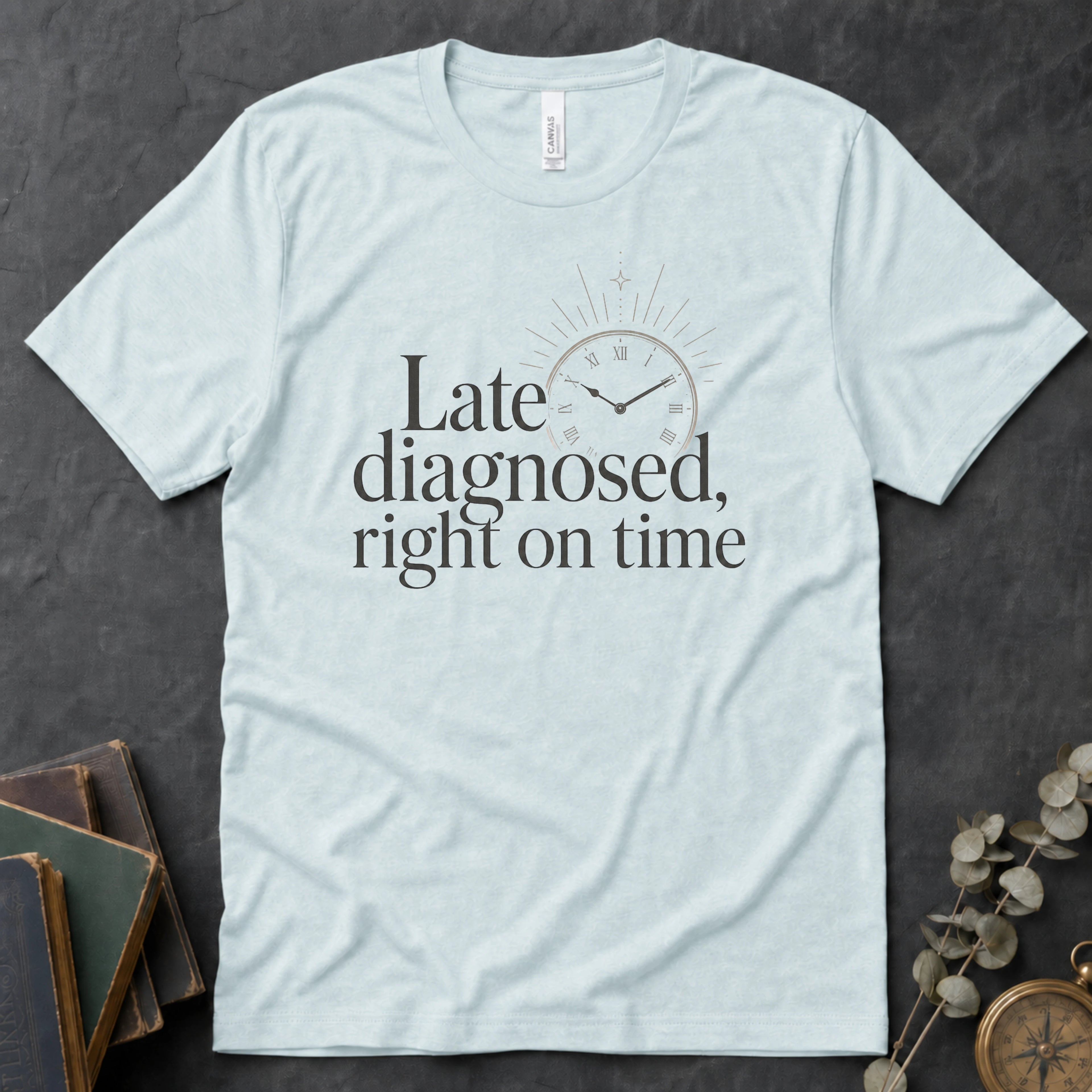 Late Diagnosed, Right On Time Alt Text Tee