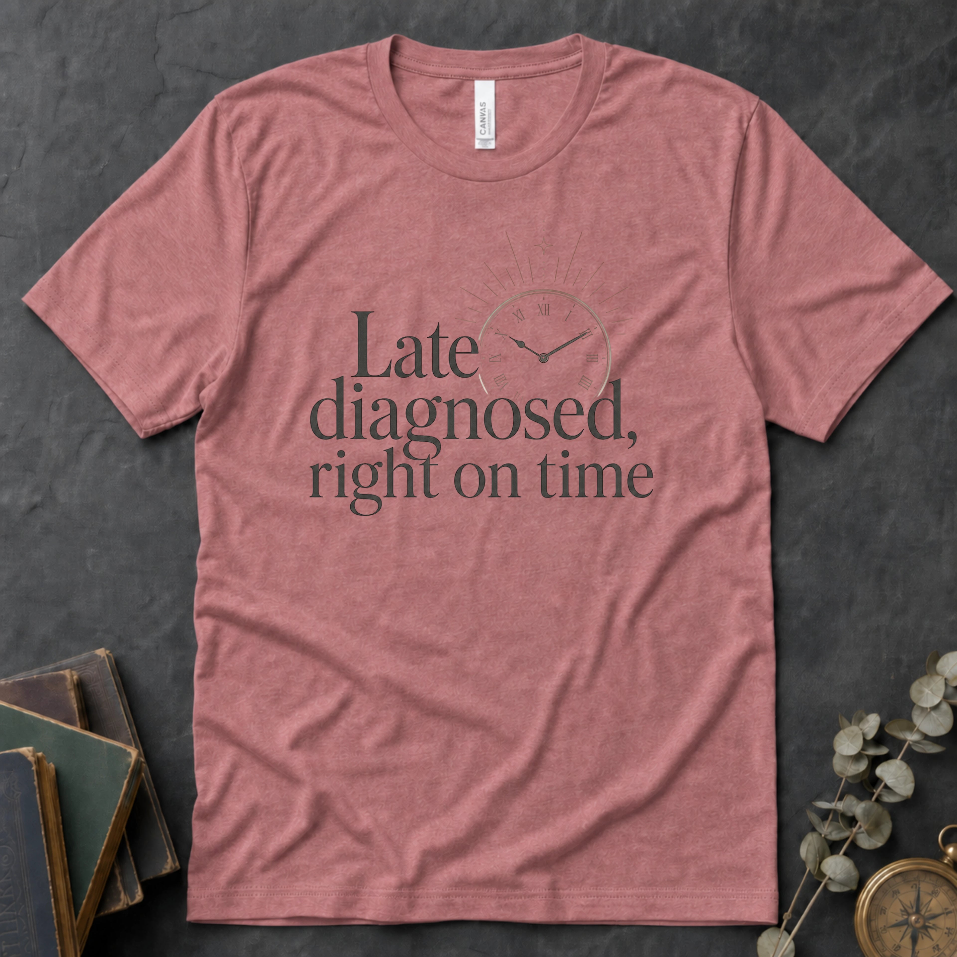 Late Diagnosed, Right On Time Alt Text Tee