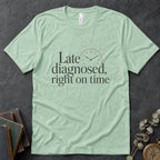 Late Diagnosed, Right On Time Alt Text Tee