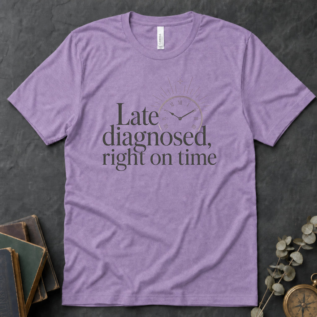 Late Diagnosed, Right On Time Alt Text Tee
