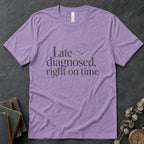 Late Diagnosed, Right On Time Alt Text Tee