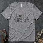 Late Diagnosed, Right On Time Alt Text Tee