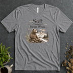 Soft Doesn't Mean Weak Tee